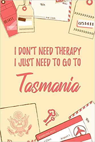 I Don't Need Therapy I Just Need To Go To Tasmania: 6x9" Dot Bullet Travel Notebook/Journal Funny Gift Idea For Travellers, Explorers, Backpackers, Campers, Tourists, Holiday Memory Book