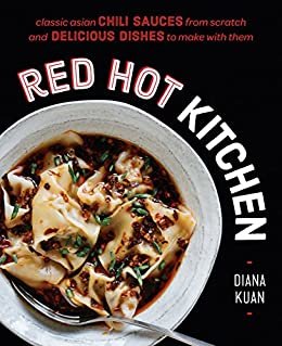 Red Hot Kitchen: Classic Asian Chili Sauces from Scratch and Delicious Dishes to Make With Them: A Cookbook (English Edition)