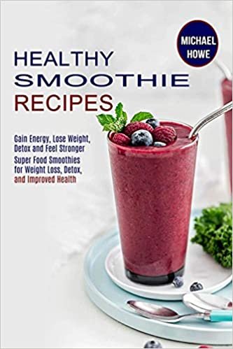 ダウンロード  Healthy Smoothie Recipes: Super Food Smoothies for Weight Loss, Detox, and Improved Health (Gain Energy, Lose Weight, Detox and Feel Stronger) 本