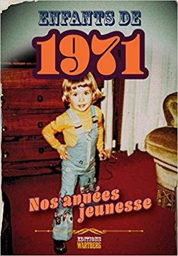 Enfants de 1971 - nos années jeunesse: L'histoire de ta jeunesse (ENFANTS DE --- NOS ANNEES JEUNESSE) indir