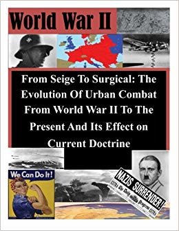 From Seige To Surgical: The Evolution Of Urban Combat From World War II To The Present And Its Effect on Current Doctrine indir