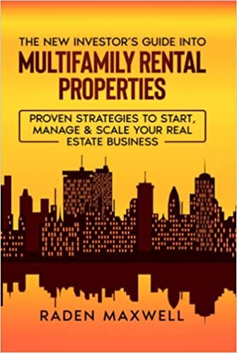 The New Investor's Guide into Multifamily Rental Properties: Proven Strategies to Start, Manage & Scale your Real Estate Business