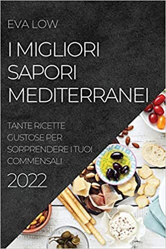 اقرأ I Migliori Sapori Mediterranei 2022: Tante Ricette Gustose Per Sorprendere I Tuoi Commensali الكتاب الاليكتروني 