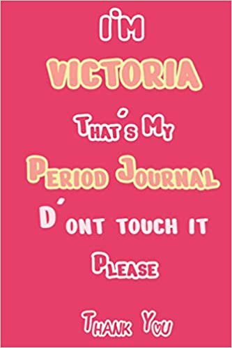 I'M VICTORIA That's My Period Journal D'ont touch it Please Thank you: Period tracker Journal For Woman & Girls | 5 Year Monthly Period Calendar | Menstrual Cycle Tracker | PMS Tracker ( Period Diary ) ダウンロード