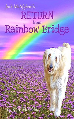 ダウンロード  Jack McAfghan: Return from Rainbow Bridge: An Afterlife Story of Loss, Love and Renewal (Jack McAfghan Pet Loss Trilogy Book 3) (English Edition) 本