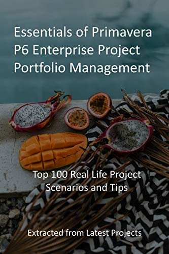 ダウンロード  Essentials of Primavera P6 Enterprise Project Portfolio Management: Top 100 Real Life Project Scenarios and Tips: Extracted from Latest Projects (English Edition) 本