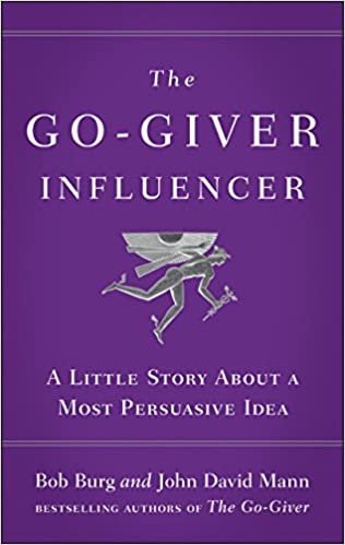The Go-Giver Influencer: A Little Story About a Most Persuasive Idea (Go-Giver, Book 3)