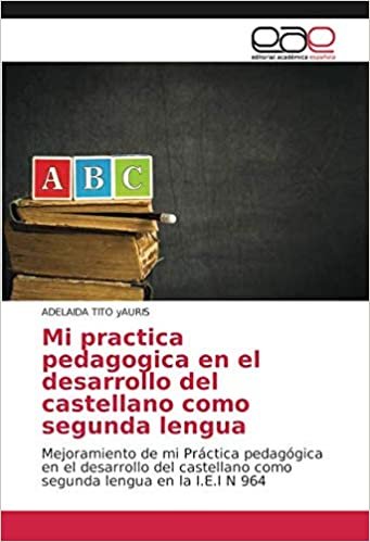 Mi practica pedagogica en el desarrollo del castellano como segunda lengua: Mejoramiento de mi Práctica pedagógica en el desarrollo del castellano como segunda lengua en la I.E.I N 964