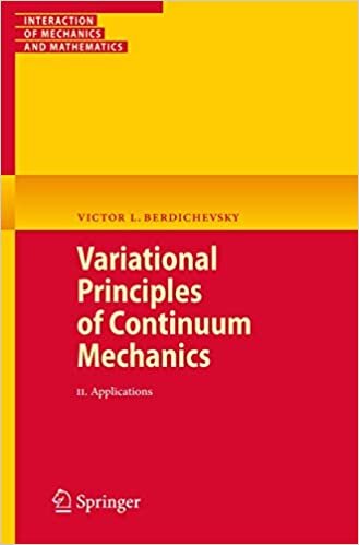 indir Variational Principles of Continuum Mechanics: II. Applications: 2 (Interaction of Mechanics and Mathematics)