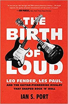 ダウンロード  The Birth of Loud: Leo Fender, Les Paul, and the Guitar-Pioneering Rivalry That Shaped Rock 'n' Roll 本