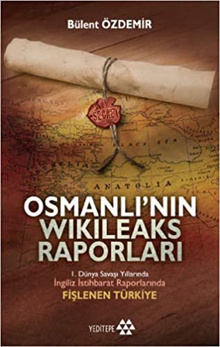indir Osmanlı&#39;nın Wikileasks Raporları: I.Dünya Savaşı Yıllarında İngiliz İstihbarat Raporlarında Fişlenen Türkiye