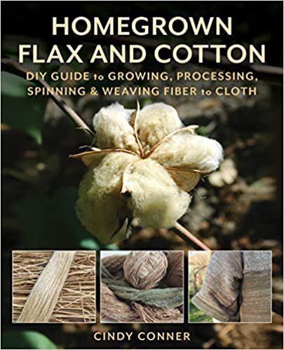 Homegrown Flax and Cotton: DIY Guide to Growing, Processing, Spinning & Weaving Fiber to Cloth