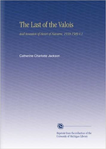 indir The Last of the Valois: And Accession of Henri of Navarre, 1559-1589 V.1