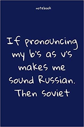 Notebook : Notebook Paper - If pronouncing my b's as v's makes me sound Russian. Then soviet - (funny notebook quotes): Lined Notebook Motivational ... , Soft cover, Matte finish. Journal notebook indir