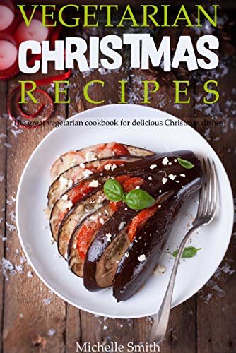 Vegetarian Christmas recipes: The great vegetarian cookbook for delicious Christmas dishes (English Edition)