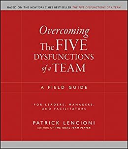 Overcoming the Five Dysfunctions of a Team: A Field Guide for Leaders, Managers, and Facilitators (J-B Lencioni Series Book 44) (English Edition)