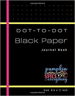 Black Paper DOT-TO-DOT Journal Book: Perfect gift for a birthday, holiday or anniversary All Black Blank Papers White Dot Grid line Notebooks Is A ... Glitter, Pastels, Gel Pens Work (Series 47) indir