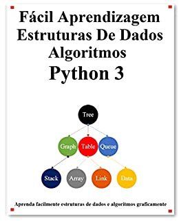 Fácil Aprendizagem Estruturas De Dados e Algoritmos Python 3: Aprenda graficamente estruturas de dados e algoritmos Python melhor do que antes (Portuguese Edition)