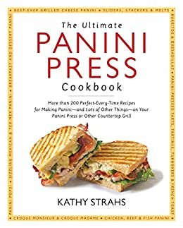 ダウンロード  The Ultimate Panini Press Cookbook: More Than 200 Perfect-Every-Time Recipes for Making Panini - and Lots of Other Things - on Your Panini Press or Other Countertop Grill (English Edition) 本