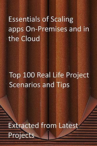 Essentials of Scaling apps On-Premises and in the Cloud: Top 100 Real Life Project Scenarios and Tips: Extracted from Latest Projects (English Edition)