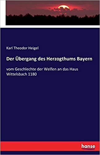 Der UEbergang des Herzogthums Bayern: vom Geschlechte der Welfen an das Haus Wittelsbach 1180