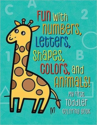 My First Toddler Coloring Book: Fun With Numbers, Letters, Shapes, Colors, and Animals! (Kids Coloring Activity Books)