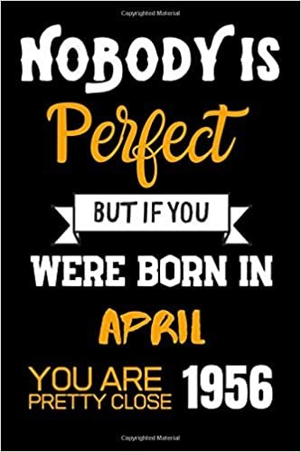 Nobody Is Perfect But If You Were Born In April 1956 You Are Pretty Close: Notebook Birthday Gift / Lined Notebook / Journal Gift, 120 Pages, 6x9, Soft Cover, Matte Finish indir