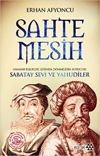 Sahte Mesih: Osmanlı Belgeleri Işığında Dönmeliğin Kurucusu Sabatay Sevi ve Yahudiler