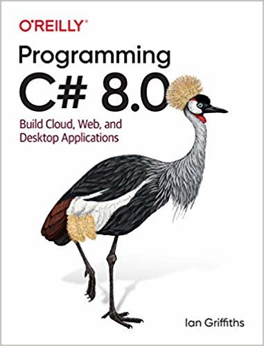 Programming C# 8.0: Build Windows, Web, and Desktop Applications