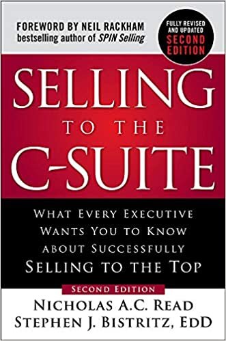 Selling to the C-Suite, Second Edition: What Every Executive Wants You to Know About Successfully Selling to the Top