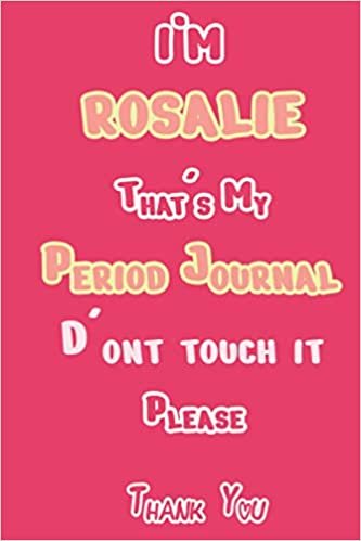 I'M ROSALIE That's My Period Journal D'ont touch it Please Thank you: Period tracker Journal For Woman & Girls | 5 Year Monthly Period Calendar | Menstrual Cycle Tracker | PMS Tracker ( Period Diary ) ダウンロード