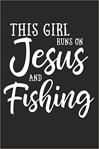 This Girl Runs On Jesus And Fishing: Journal, Notebook