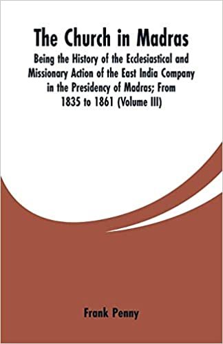 تحميل The Church in Madras: Being the History of the Ecclesiastical and Missionary Action of the East India Company in the Presidency of Madras: From 1835 to 1861 (Volume III)