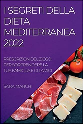 تحميل I Segreti Della Dieta Mediterranea 2022: Deliziosi Piatti Per Sorprendere La Tua Famiglia E Gli Amici