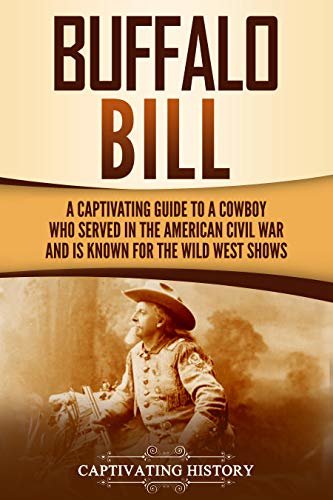 Buffalo Bill: A Captivating Guide to a Cowboy Who Served in the American Civil War and Is Known for the Wild West Shows (English Edition)