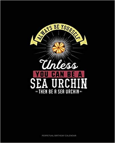 تحميل Always Be Yourself Unless You Can Be A Sea Urchin Then Be A Sea Urchin: Perpetual Birthday Calendar