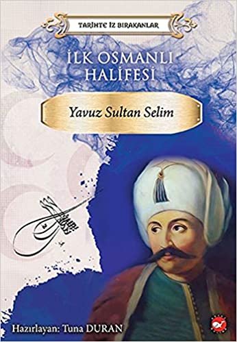Tarihte İz Bırakanlar İlk Osmanlı Halifesi Yavuz Sultan Selim indir
