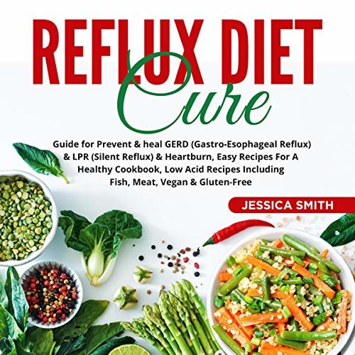 Reflux Diet Cure: Guide for Prevent & Heal Gerd(Gastro-Esophageal Reflux) & LPR(Silent Reflux)& Heartburn, Easy Recipes for a Healthy Cookbook, Low Acid Recipes Including Fish, Meat, Vegan & Gluten-Free ダウンロード