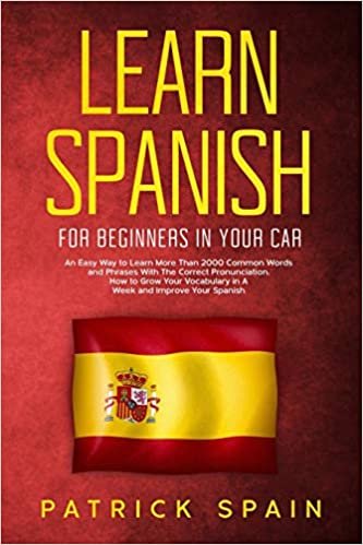 تحميل Learn Spanish for Beginners in Your Car: An Easy Way to Learn More Than 2000 Common Words and Phrases With The Correct Pronunciation. How to Grow Your Vocabulary in A Week and Improve Your Spanish