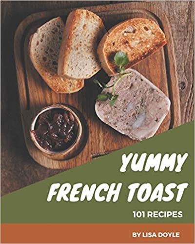 indir 101 Yummy French Toast Recipes: The Best Yummy French Toast Cookbook on Earth