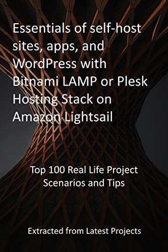 Essentials of self-host sites, apps, and WordPress with Bitnami LAMP or Plesk Hosting Stack on Amazon Lightsail: Top 100 Real Life Project Scenarios and ... from Latest Projects (English Edition) ダウンロード