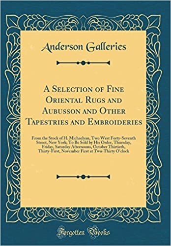 A Selection of Fine Oriental Rugs and Aubusson and Other Tapestries and Embroideries: From the Stock of H. Michaelyan, Two West Forty-Seventh Street, ... Afternoons, October Thirtieth, Thirty-First indir