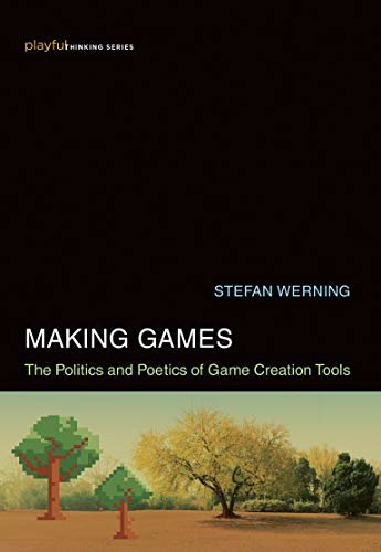Making Games: The Politics and Poetics of Game Creation Tools (Playful Thinking) (English Edition)