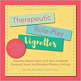 Therapeutic Role-Play Vignettes: Assisting Children Ages 3 to 8 Years in Different Emotional, Social, and Situational Events or Settings indir