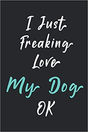 I Just Freaking Love My Dog Ok: My Dog Merch Notebook Journal Gift With 120 Blank Lined Pages Format 6x9 Inches Gift for Kids Study Journal Notebook 2021 indir