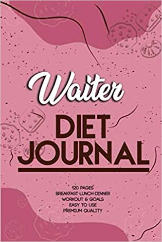 Waiter Diet Journal: 120 Days diet log book planner, Personal Food & Fitness Journal, Dietminder for long life Strategy, Eat Better, Feel Better, Live Better
