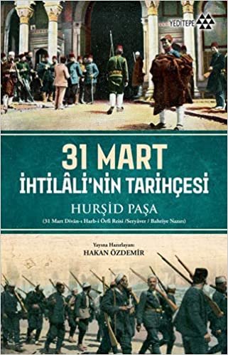 31 Mart İhtilali'nin Tarihçesi: (31 Mart Divan-ı Harb-i Örfi Reisi / Seryaver / Bahriye Nazırı) indir