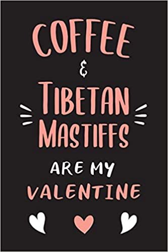 Coffee & Tibetan Mastiffs Are My Valentine: Funny Gag Lined Notebook / Journal for Coffee, Dogs & Puppies Lovers, Valentine's Gift for Coffee Addicts, Happy Valentine's Day 2021 Funny Valentine Day Gift Notebook for Teens, Adults; Women; and Men