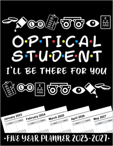 Optical Student I'll Be There For You 5 Year Monthly Planner 2023 - 2027: Funny Optical Student Gift Weekly Planner A4 Size Schedule Calendar Views to Write in Ideas