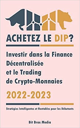 Achetez le Dip ?: Investir dans la Finance Décentralisée et le Trading de Crypto-Monnaies, 2022-2023 - Bull ou Bear ? (Stratégies Intelligentes et Rentables pour les Débutants) اقرأ